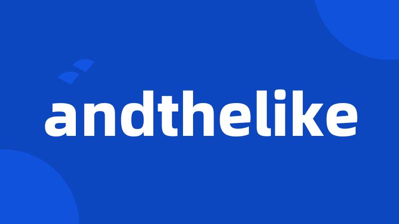 andthelike