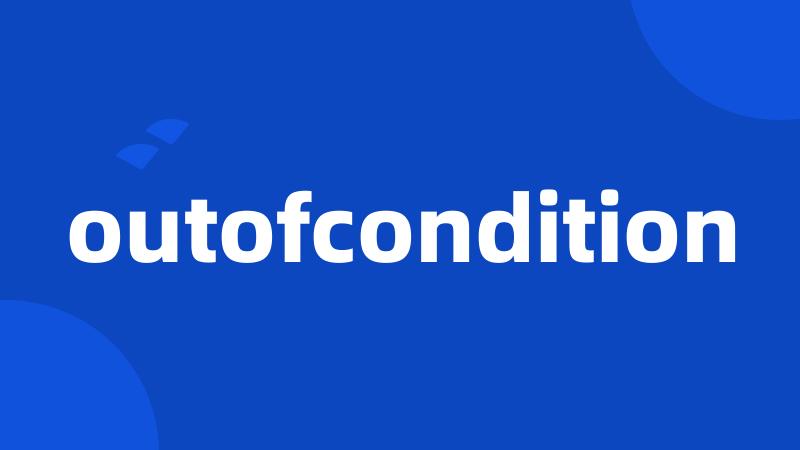 outofcondition