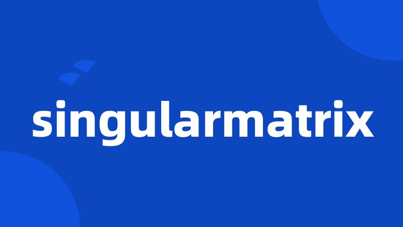 singularmatrix