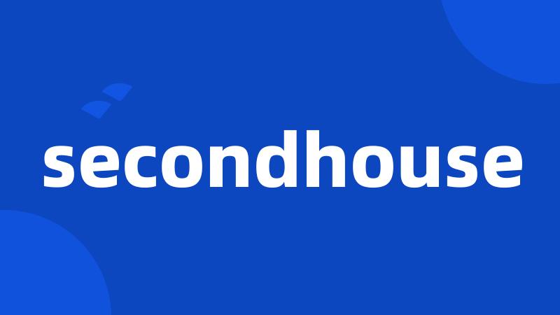 secondhouse