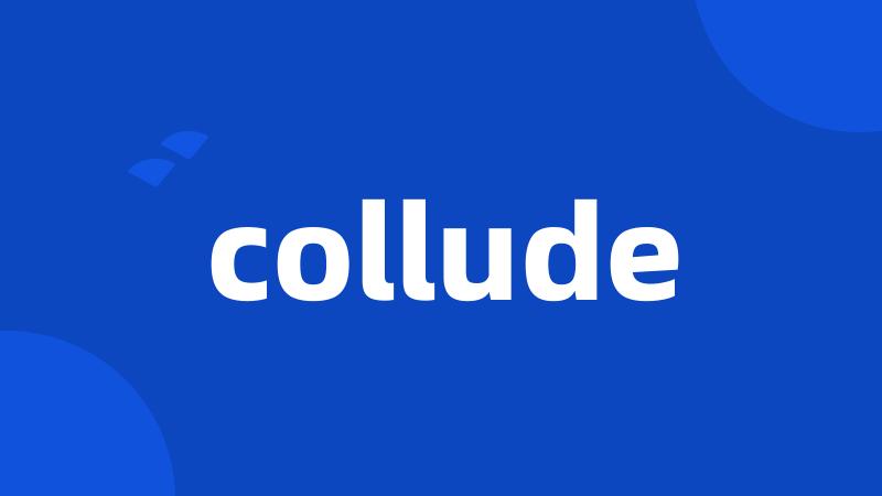 collude