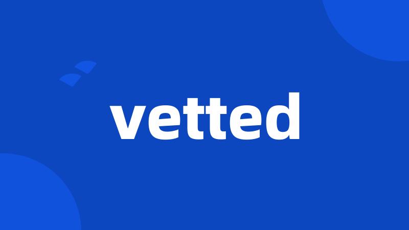 vetted