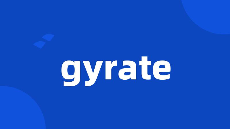 gyrate