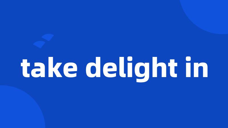 take delight in