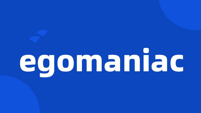 egomaniac