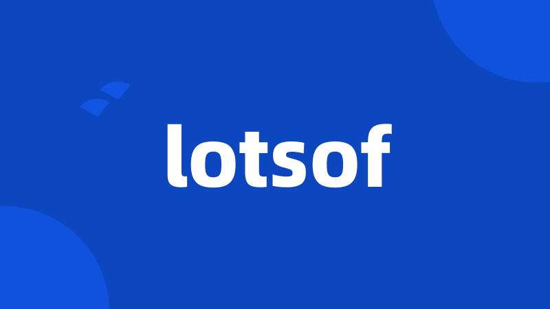 lotsof