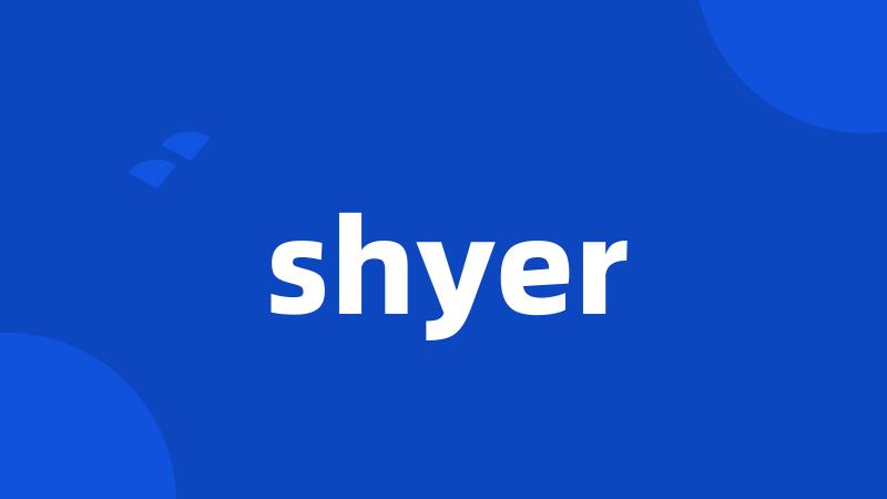 shyer