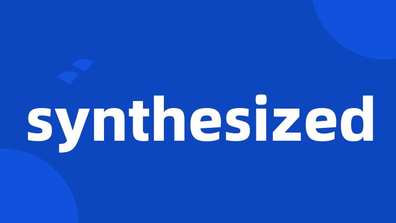 synthesized