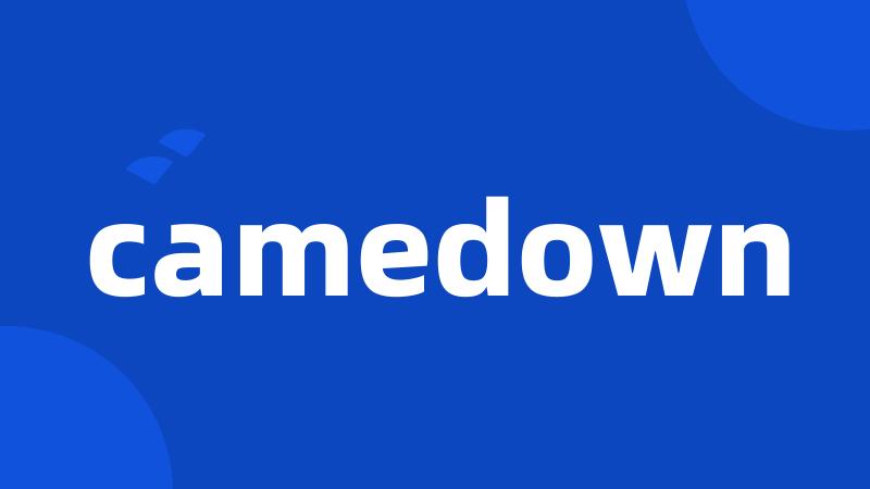 camedown