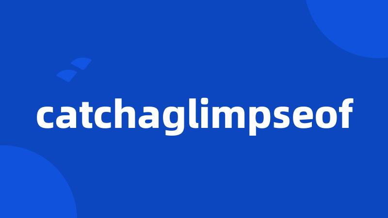 catchaglimpseof