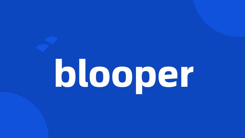 blooper