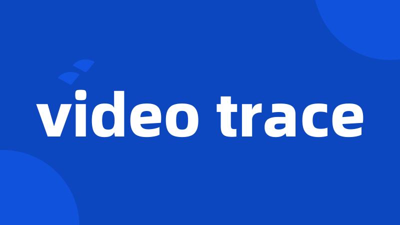 video trace