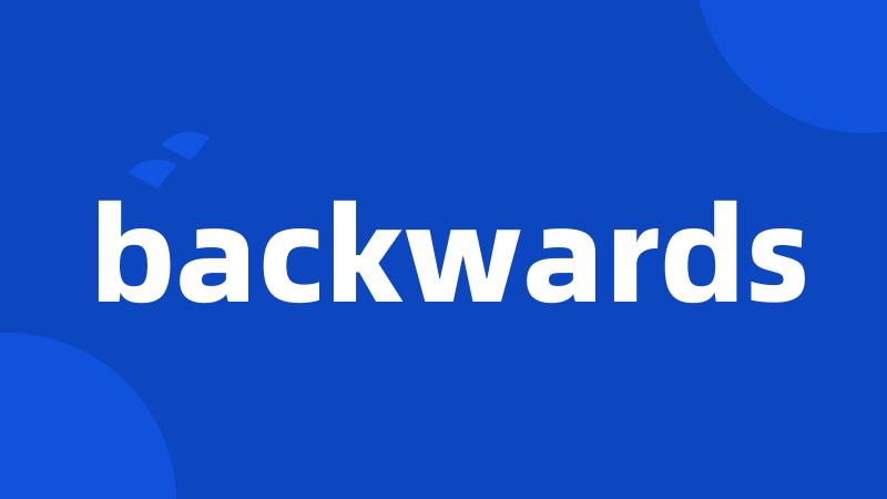 backwards