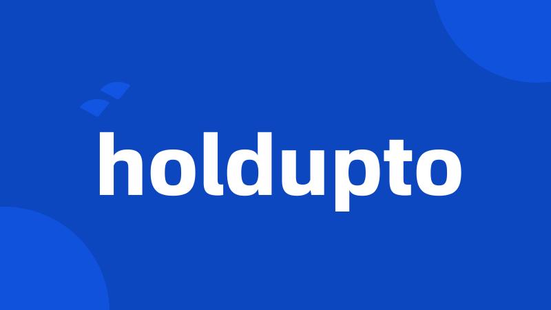 holdupto