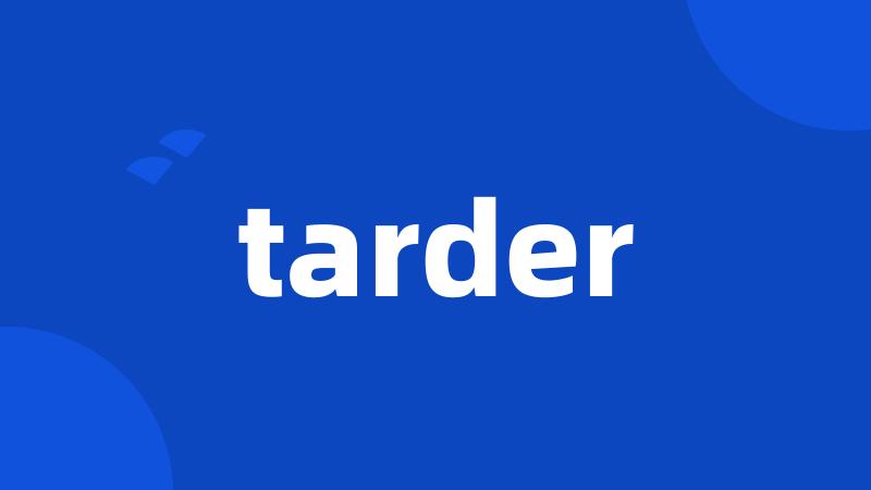 tarder