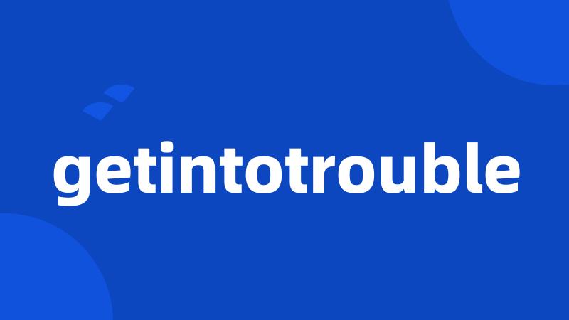 getintotrouble