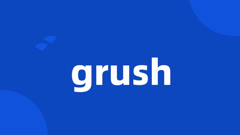 grush