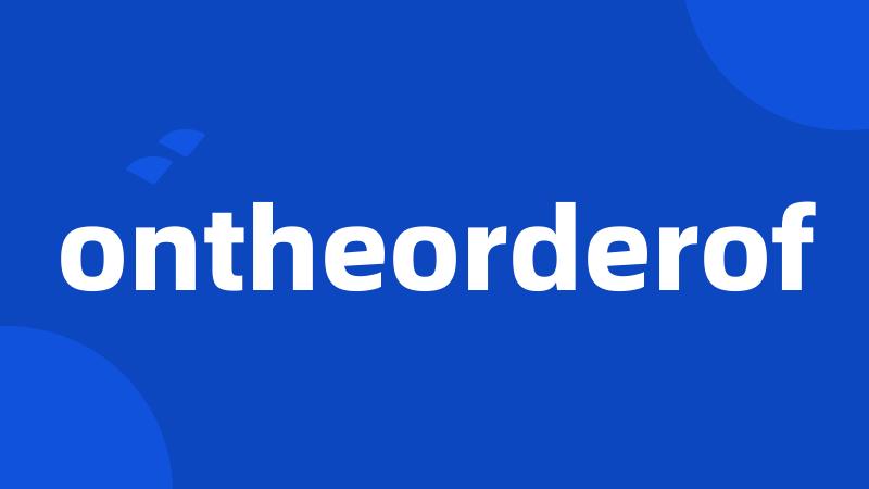 ontheorderof