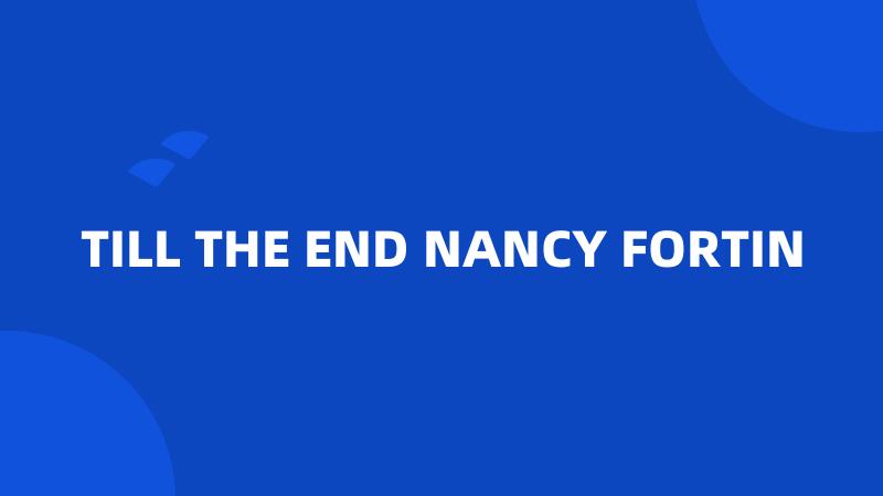 TILL THE END NANCY FORTIN