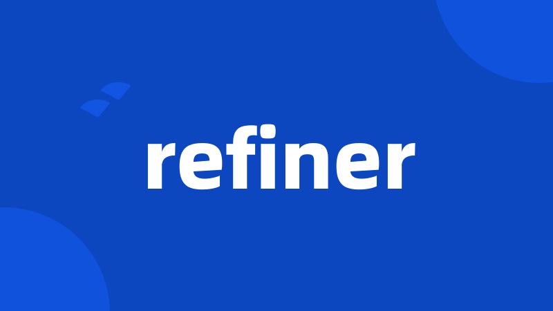 refiner