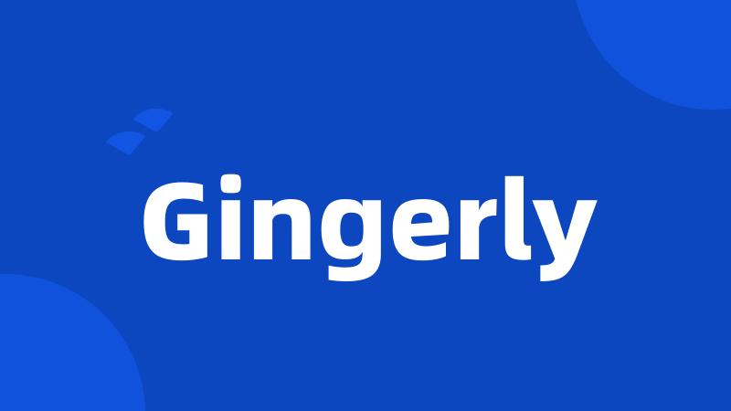 Gingerly