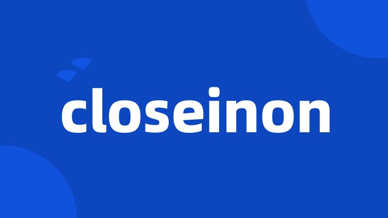 closeinon