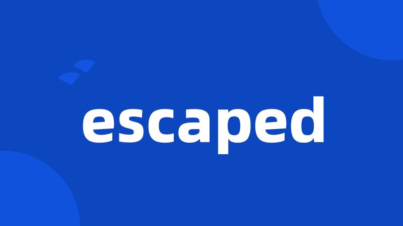 escaped