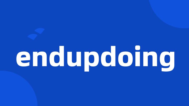 endupdoing