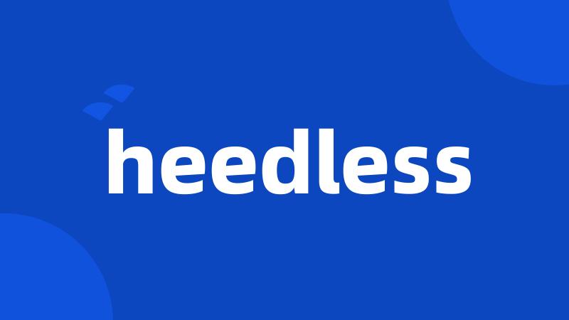 heedless