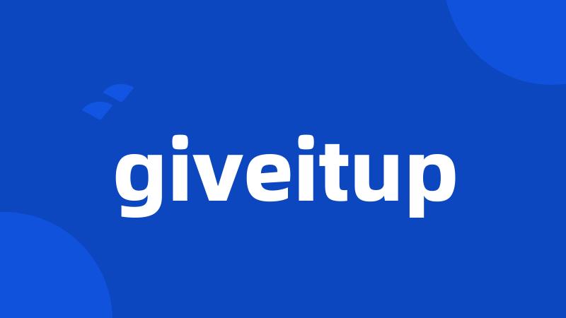 giveitup