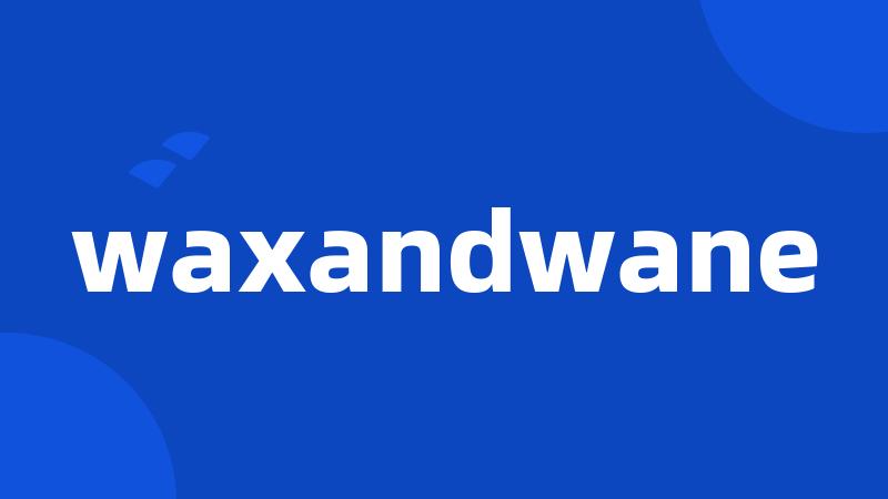 waxandwane