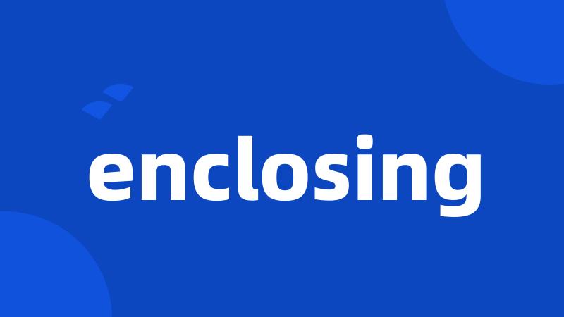 enclosing