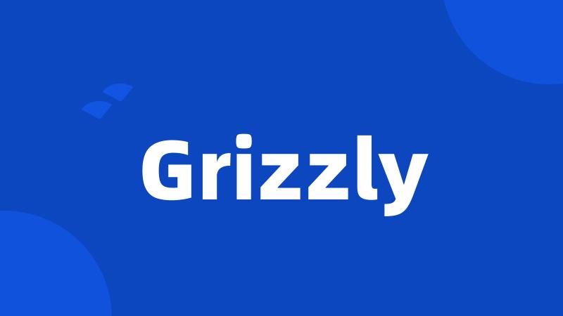 Grizzly