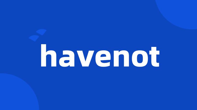 havenot