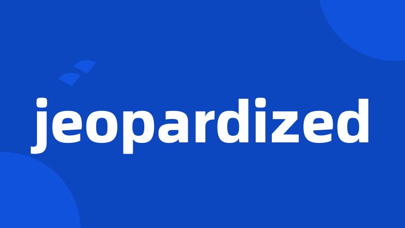 jeopardized