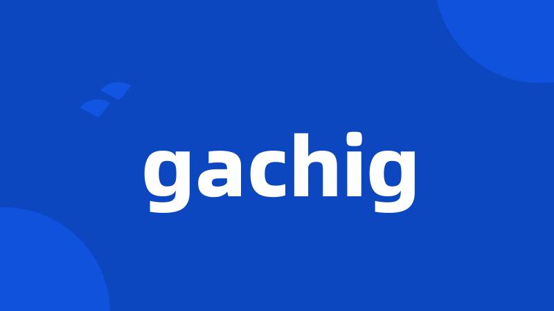 gachig