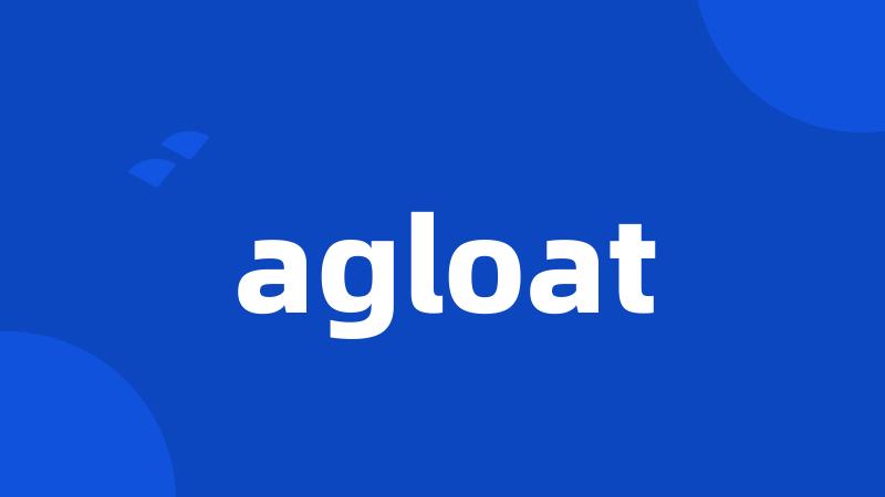 agloat