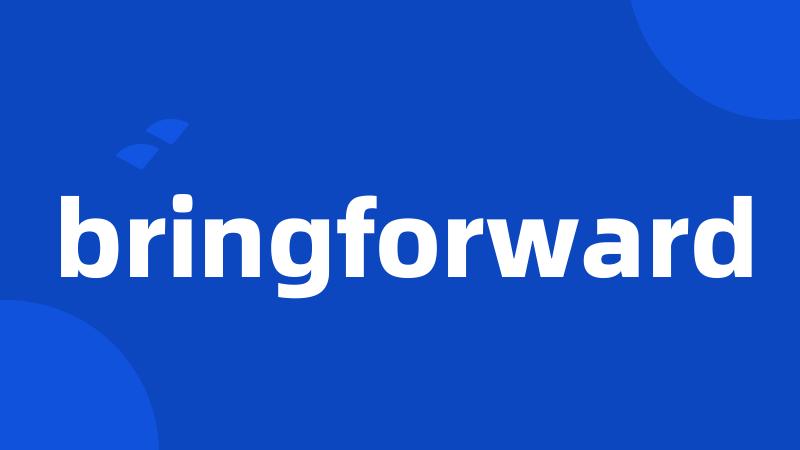 bringforward