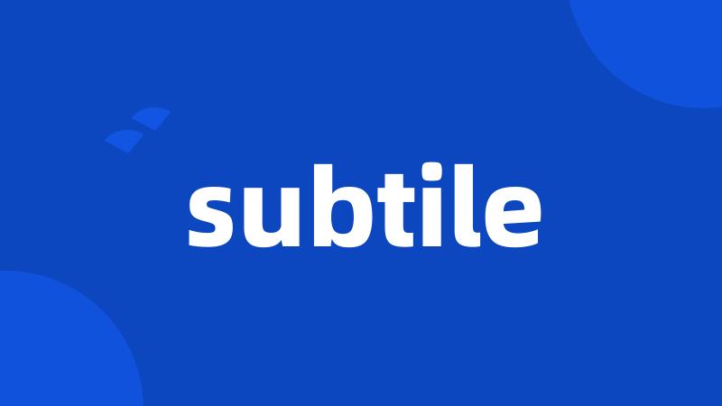 subtile