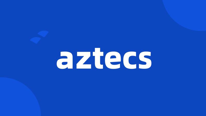 aztecs