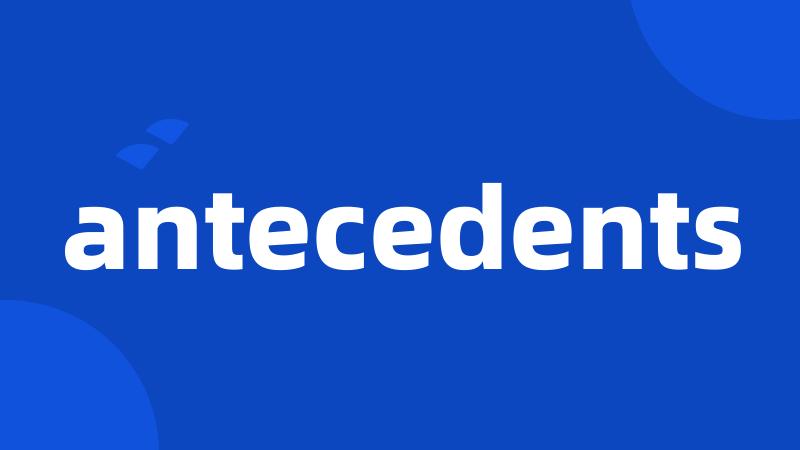 antecedents