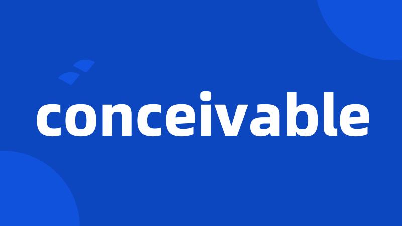 conceivable