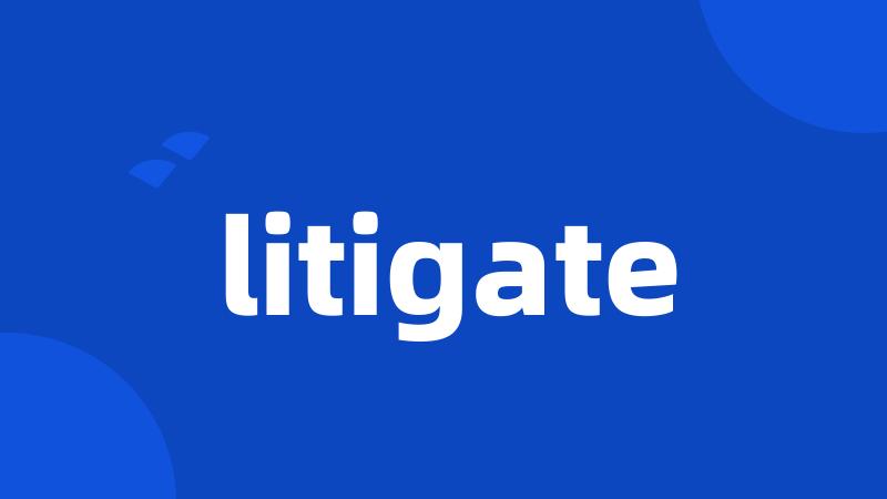 litigate