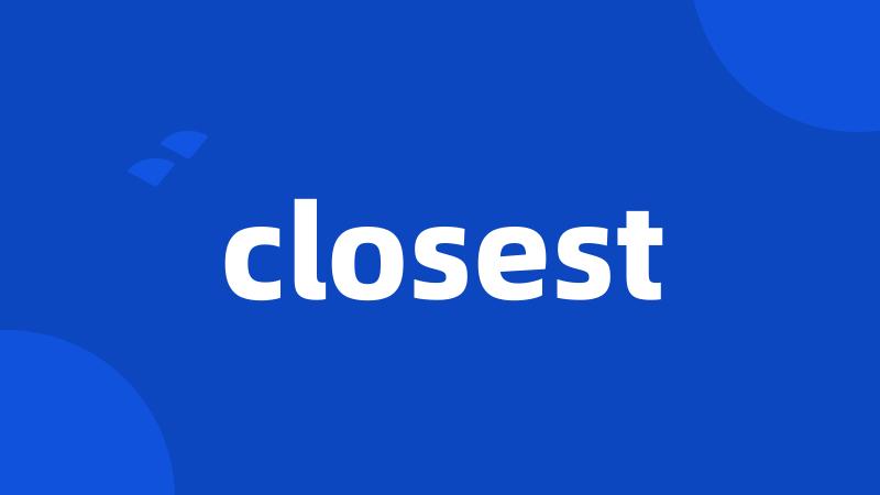 closest