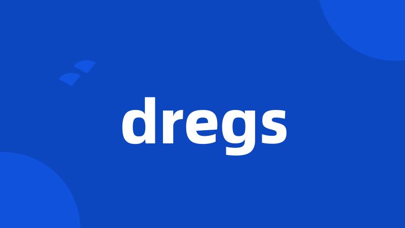 dregs