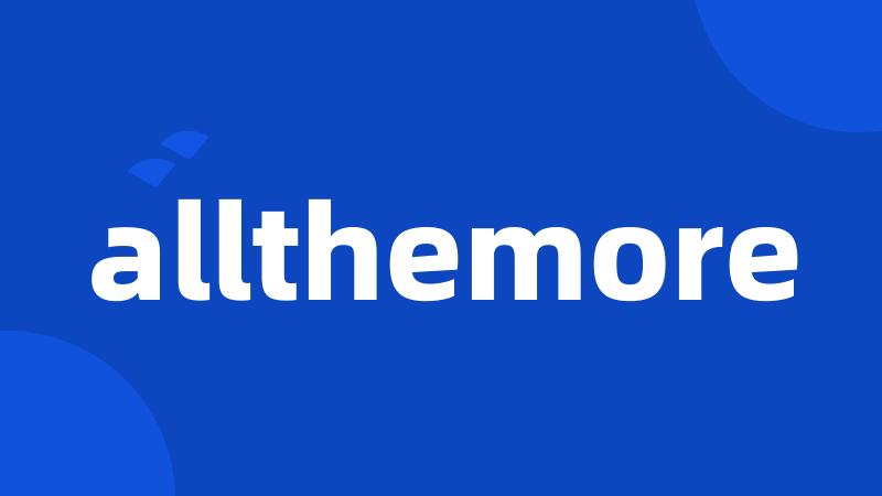 allthemore