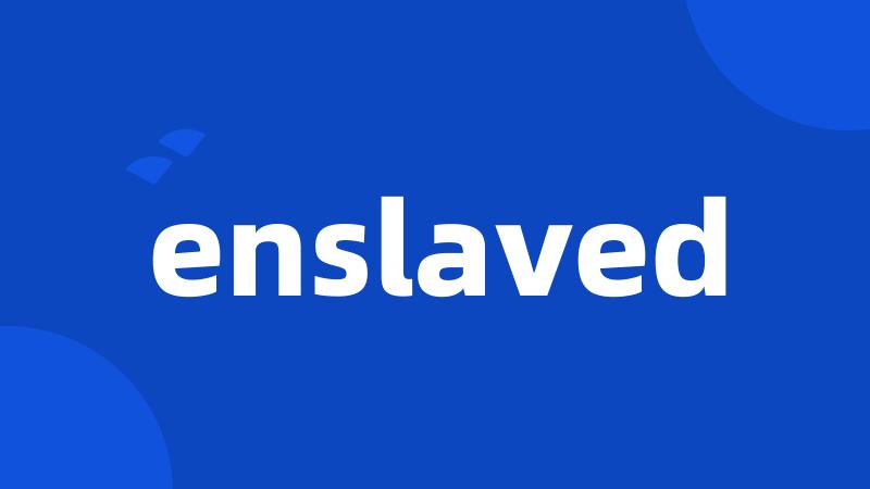 enslaved