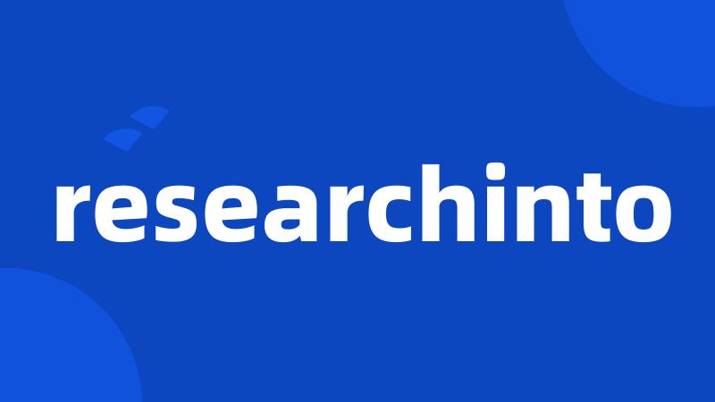researchinto