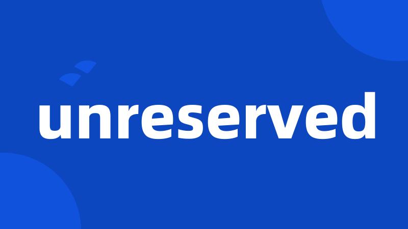 unreserved