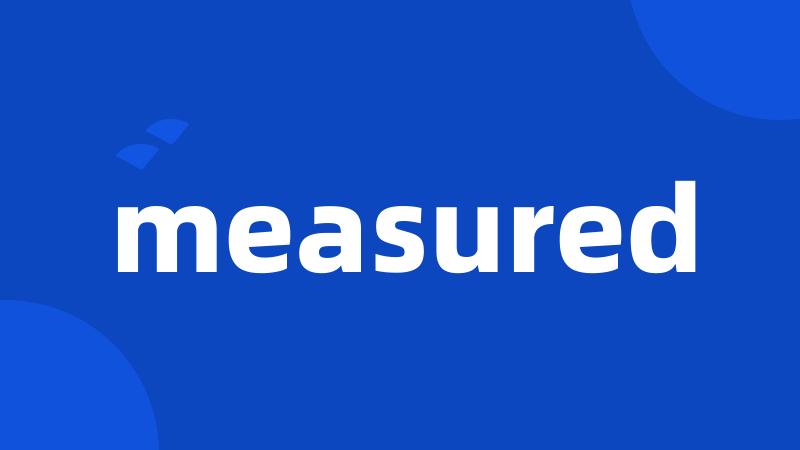 measured